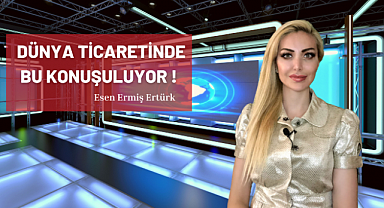DÜNYA TİCARETİNDE BU KONUŞULUYOR!