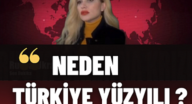 NEDEN “TÜRKİYE YÜZYILI” ?