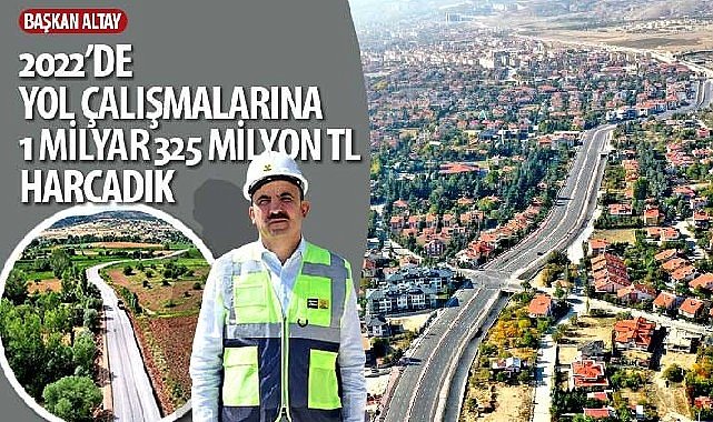 Konya Büyükşehir Belediye Başkanı Uğur İbrahim Altay: “2022'de Yol Çalışmalarına 1 Milyar 325 Milyon TL Harcadık