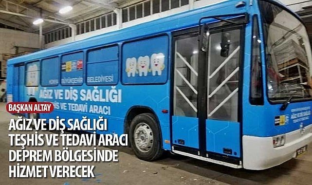 Başkan Altay: “Ağız ve Diş Sağlığı Teşhis ve Tedavi Aracı Deprem Bölgesinde Hizmet Verecek