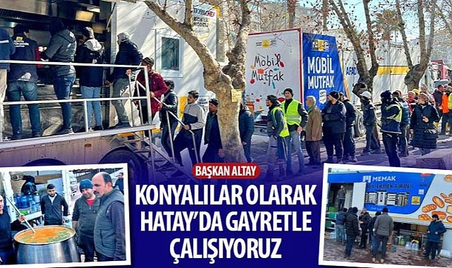 Başkan Altay: “Konyalılar Olarak Hatay'da Gayretle Çalışıyoruz