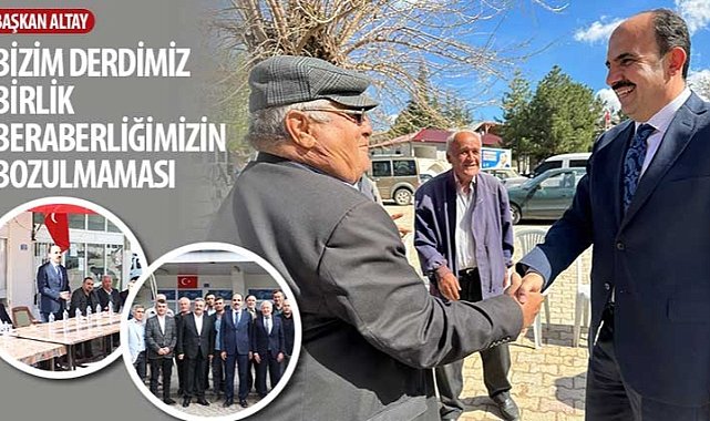 Başkan Altay: “Bizim Derdimiz Birlik Beraberliğimizin Bozulmaması