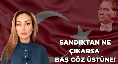 “SANDIKTAN NE ÇIKARSA BAŞ GÖZ ÜSTÜNE “