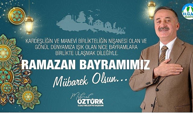 Ilgaz Belediye Başkanı Mehmed Öztürk'ün 2025 yılı Ramazan Bayramı Kutlama Mesajı